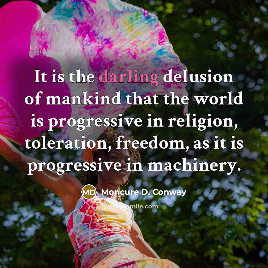 “It is the darling delusion of mankind that the world…” quote by Moncure D. Conway