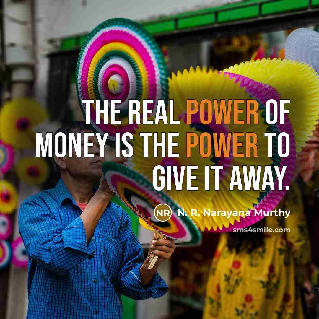 “The real power of money is the power to give…” quote by N. R. Narayana Murthy