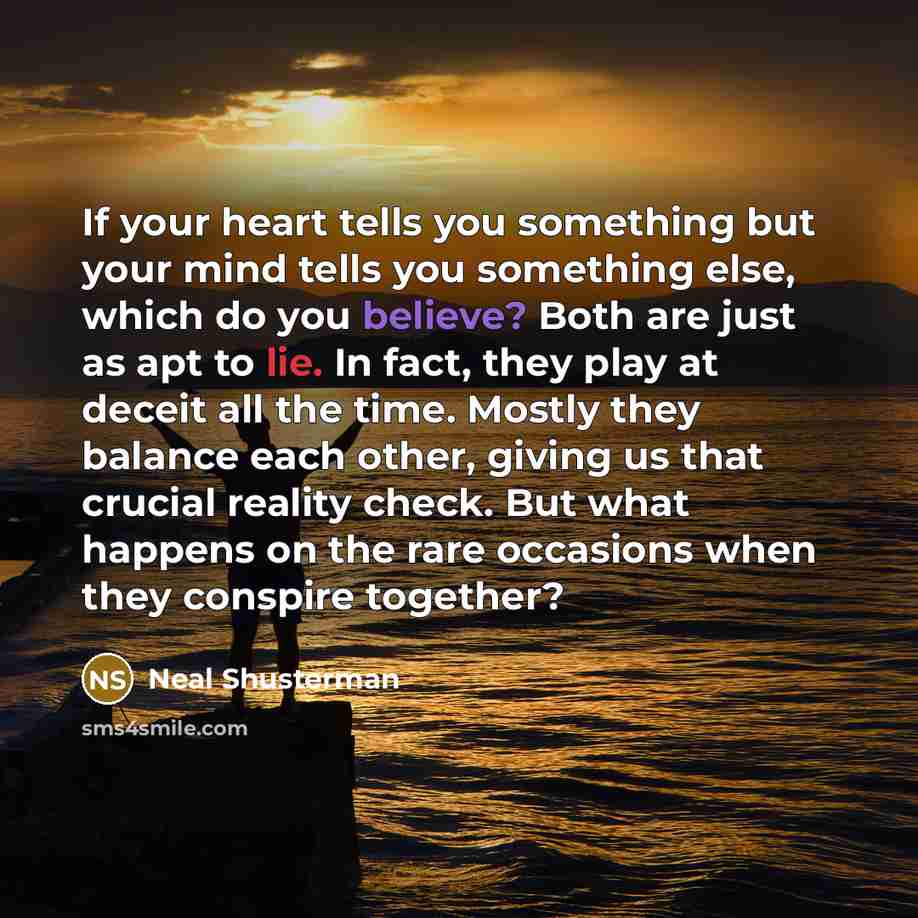 “If your heart tells you something but your mind tells…” quote by Neal Shusterman