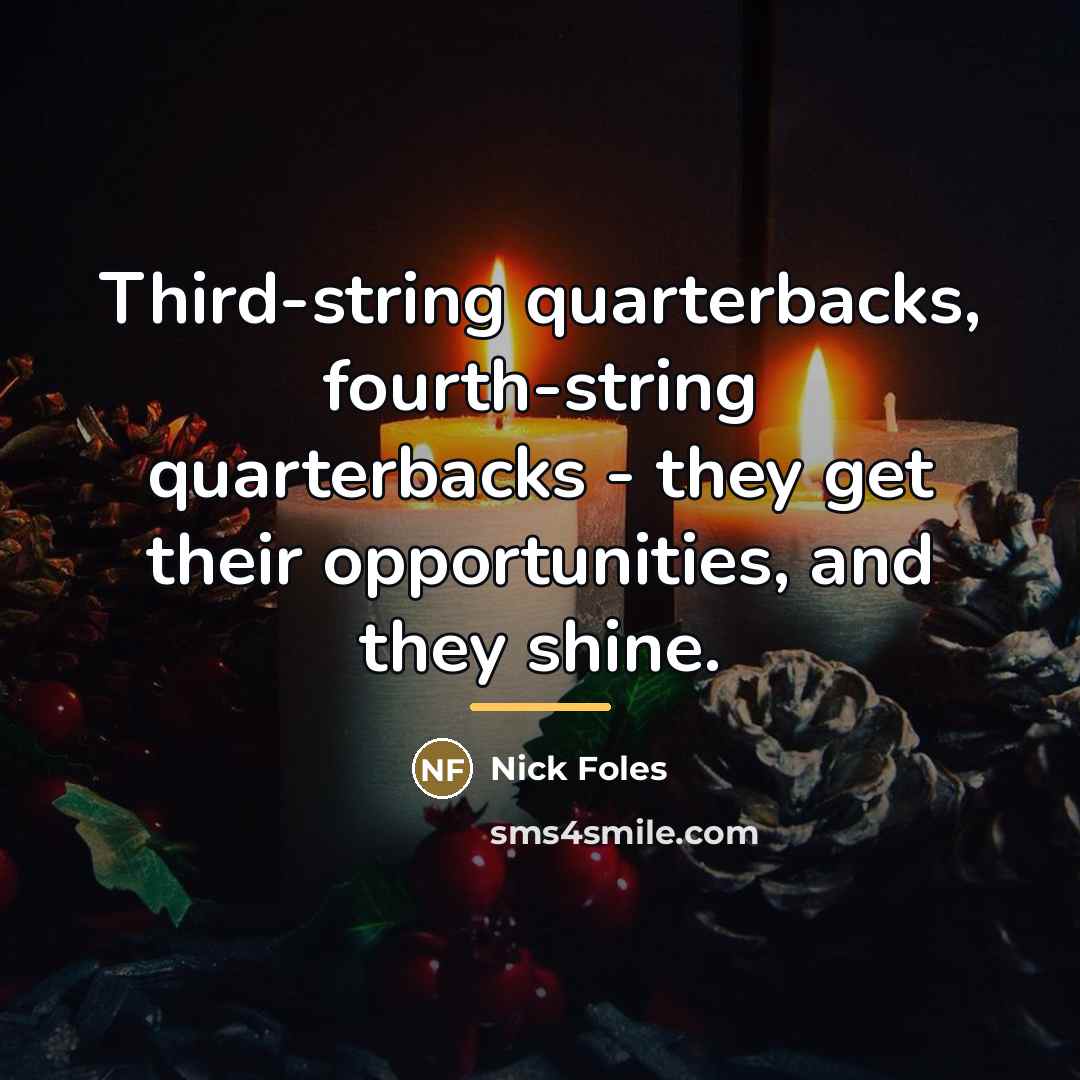 “Third-string quarterbacks, fourth-string quarterbacks - they get their opportunities, and…” quote by Nick Foles
