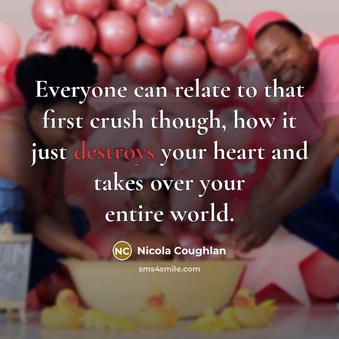 “Everyone can relate to that first crush though, how it just destroys your heart and takes over your entire world.” quote by Nicola Coughlan