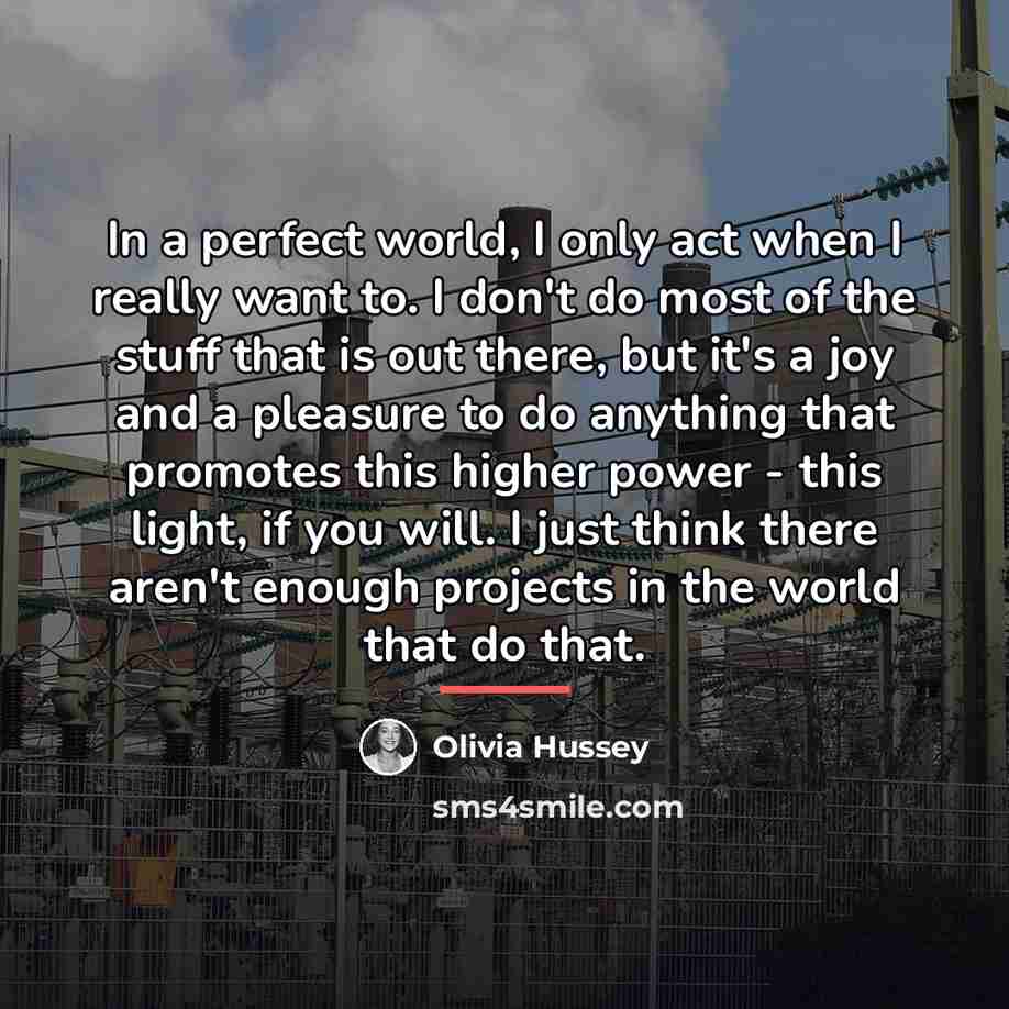 “In a perfect world, I only act when I really…” quote by Olivia Hussey