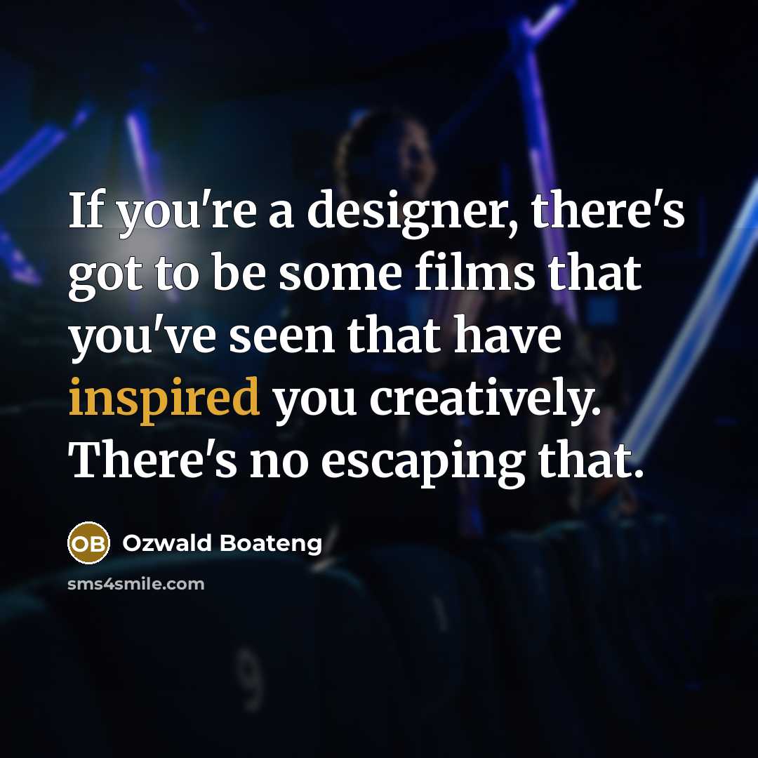 “If you're a designer, there's got to be some films…” quote by Ozwald Boateng