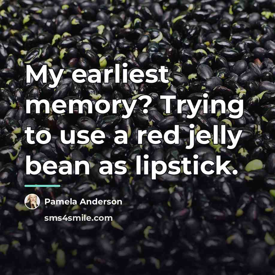 “My earliest memory? Trying to use a red jelly bean…” quote by Pamela Anderson