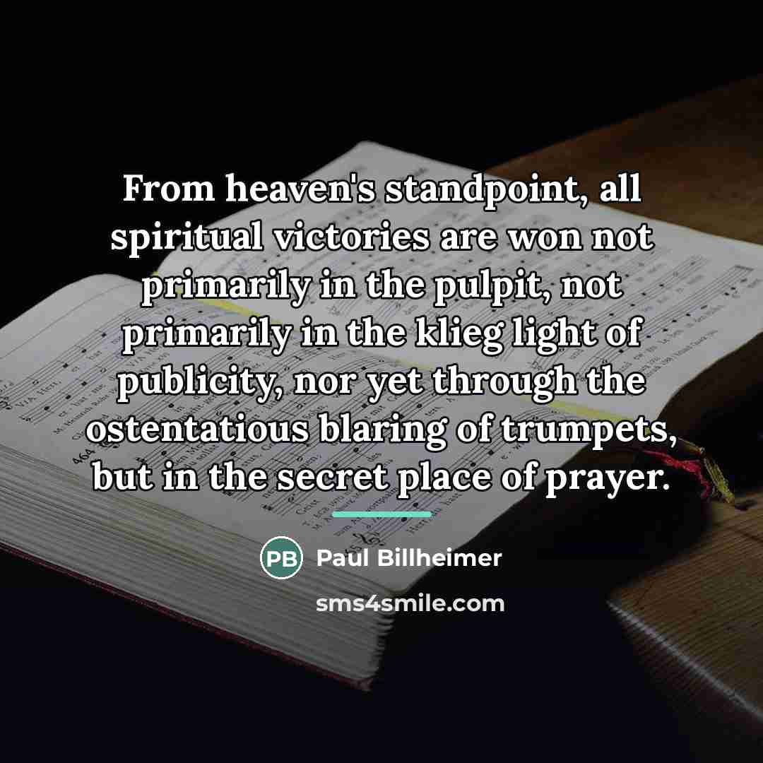 “From heaven's standpoint, all spiritual victories are won not primarily…” quote by Paul Billheimer