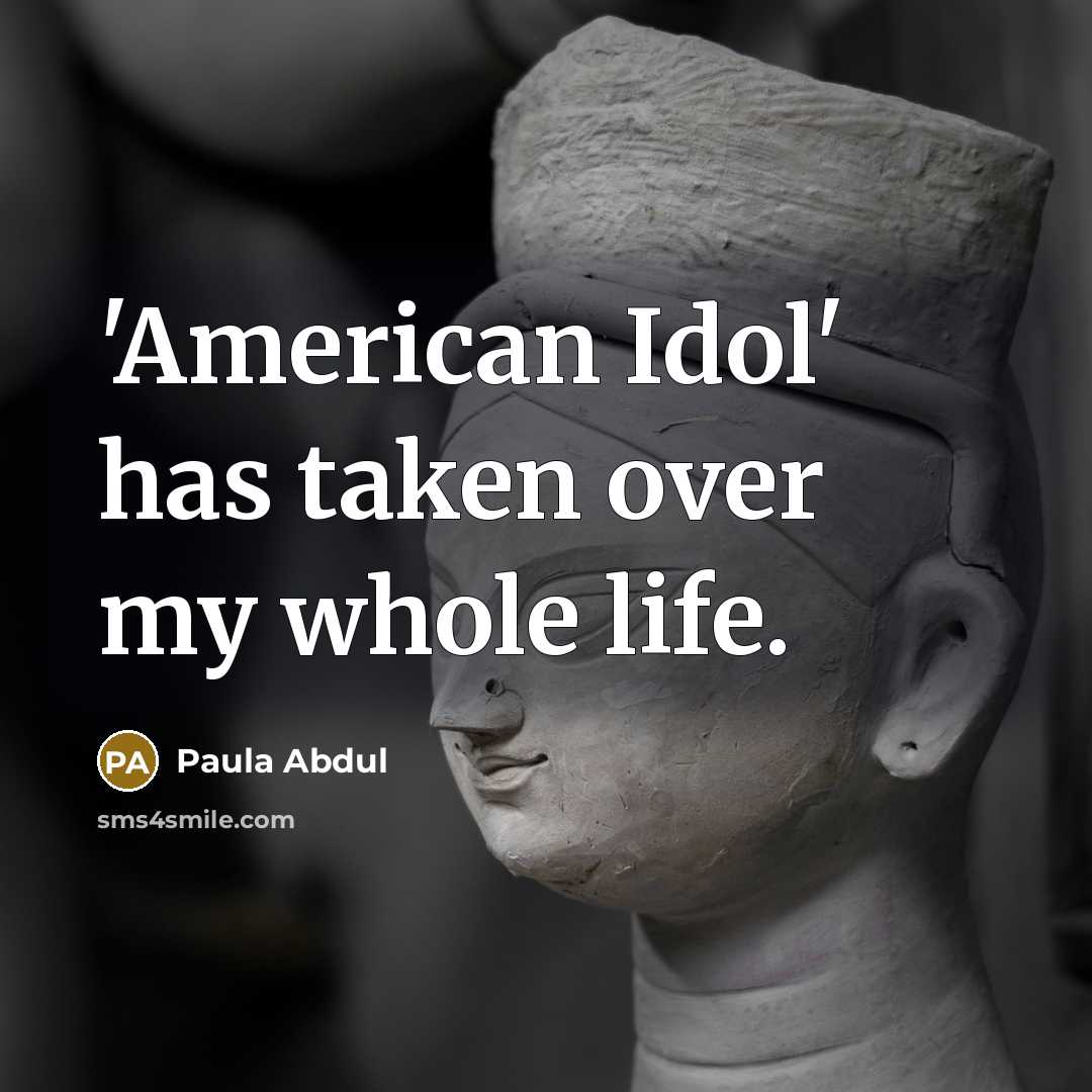 “'American Idol' has taken over my whole life.…” quote by Paula Abdul