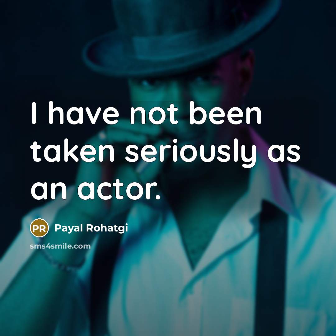 “I have not been taken seriously as an actor.…” quote by Payal Rohatgi