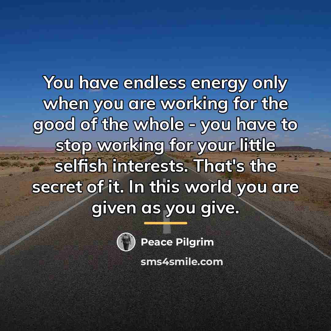 “You have endless energy only when you are working for…” quote by Peace Pilgrim