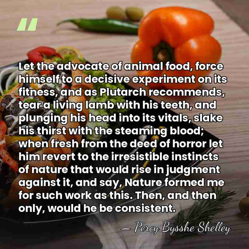 Let the advocate of animal food, force himself to a decisive experiment&hellip; - Percy Bysshe Shelley