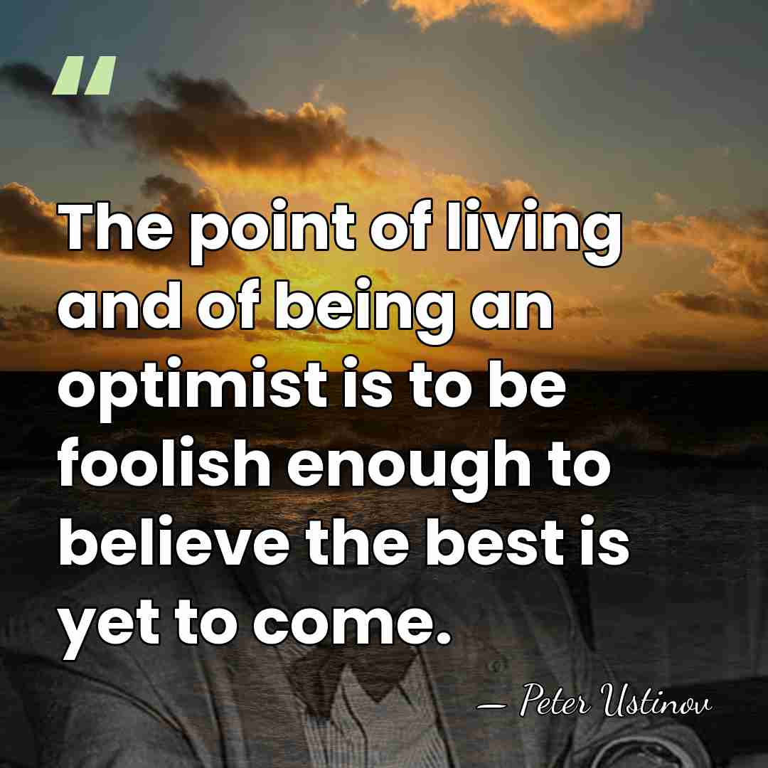 The point of living and of being an optimist is to be&hellip; - Peter Ustinov