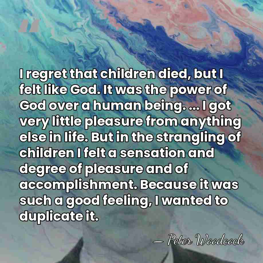 I regret that children died, but I felt like God. It was&hellip; - Peter Woodcock