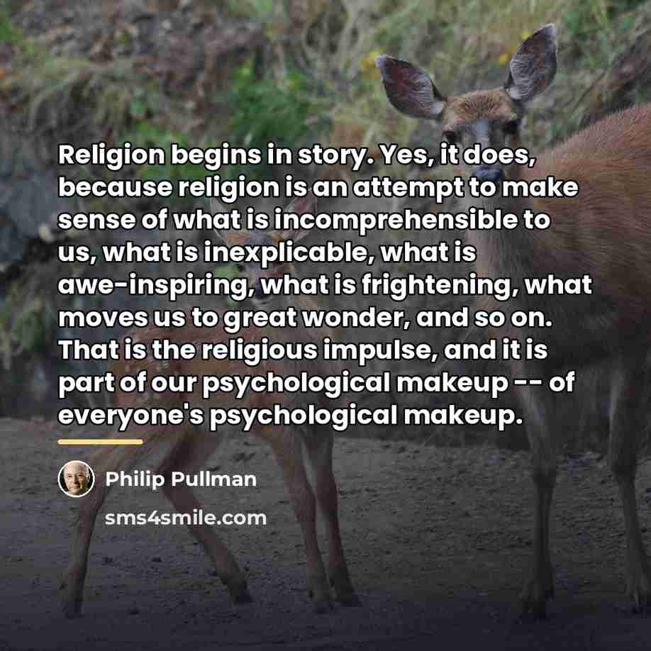 “Religion begins in story. Yes, it does, because religion is…” quote by Philip Pullman