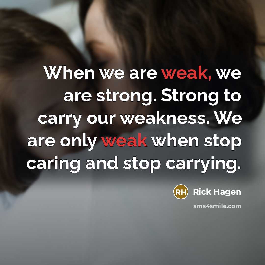 “When we are weak, we are strong. Strong to carry…” quote by Rick Hagen