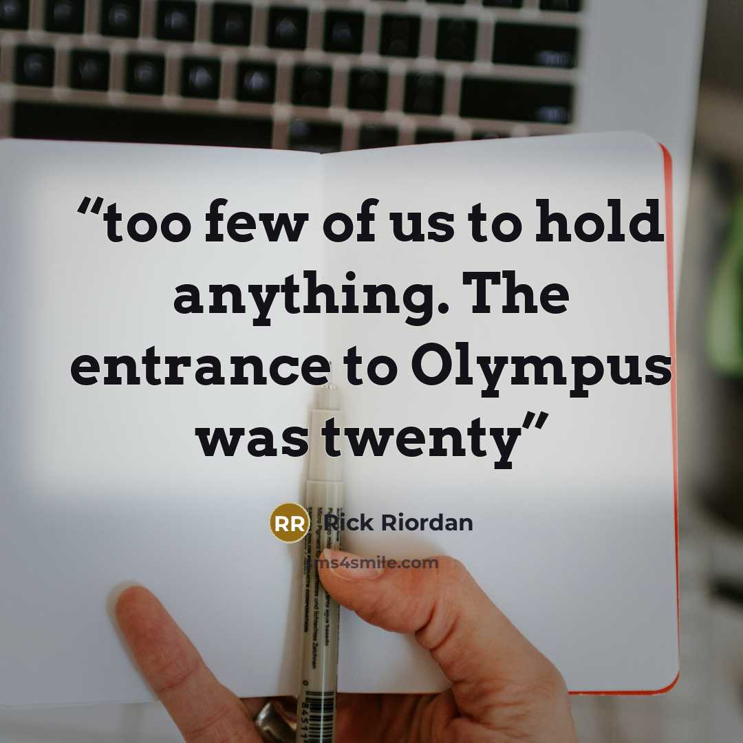 “too few of us to hold anything. The entrance to Olympus was twenty” quote by Rick Riordan