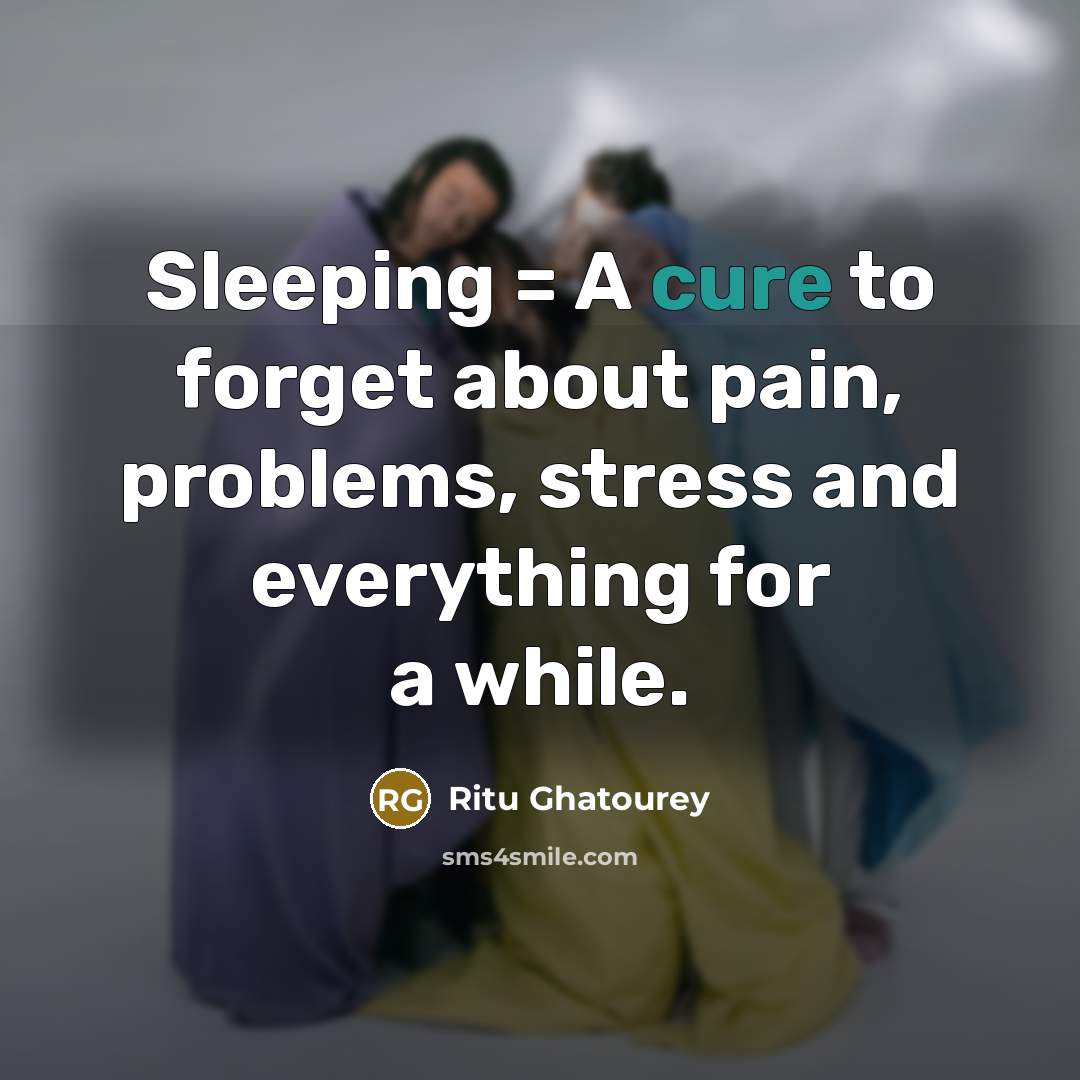 “Sleeping = A cure to forget about pain, problems, stress…” quote by Ritu Ghatourey