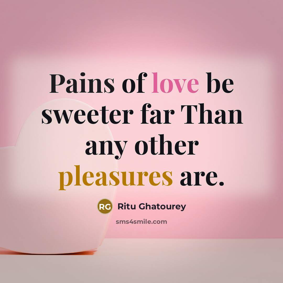 “Pains of love be sweeter far Than any other pleasures…” quote by Ritu Ghatourey