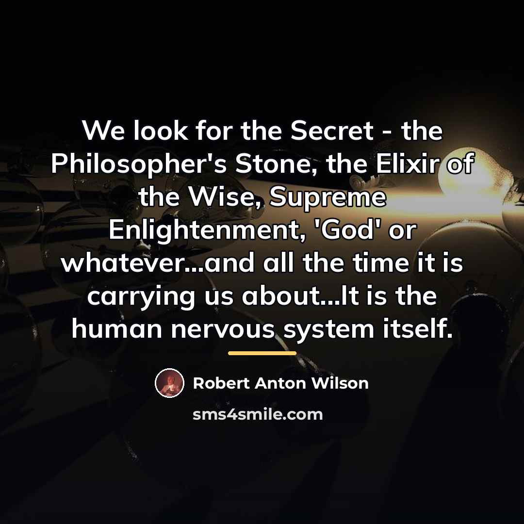 “We look for the Secret - the Philosopher's Stone, the…” quote by Robert Anton Wilson
