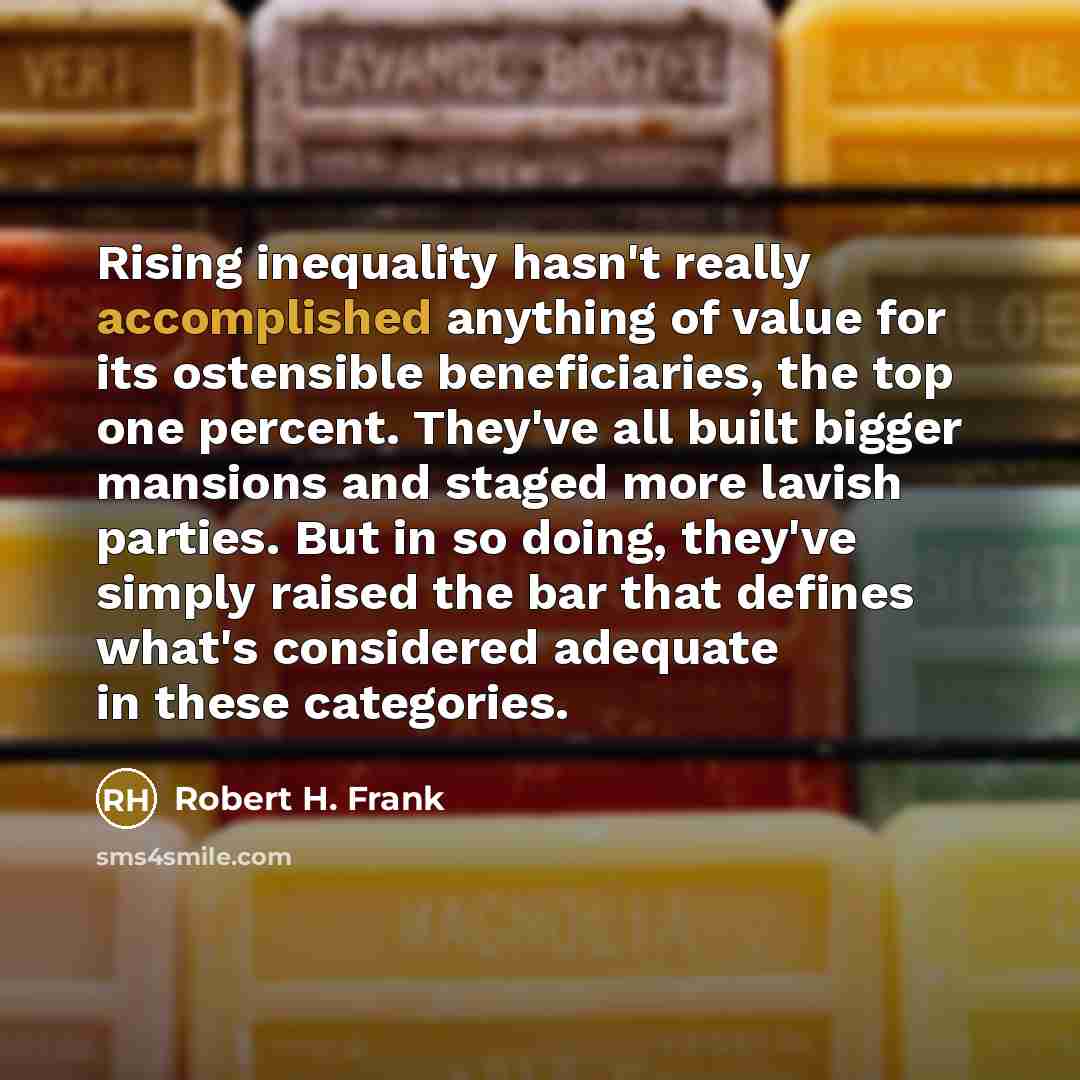 “Rising inequality hasn't really accomplished anything of value for its…” quote by Robert H. Frank