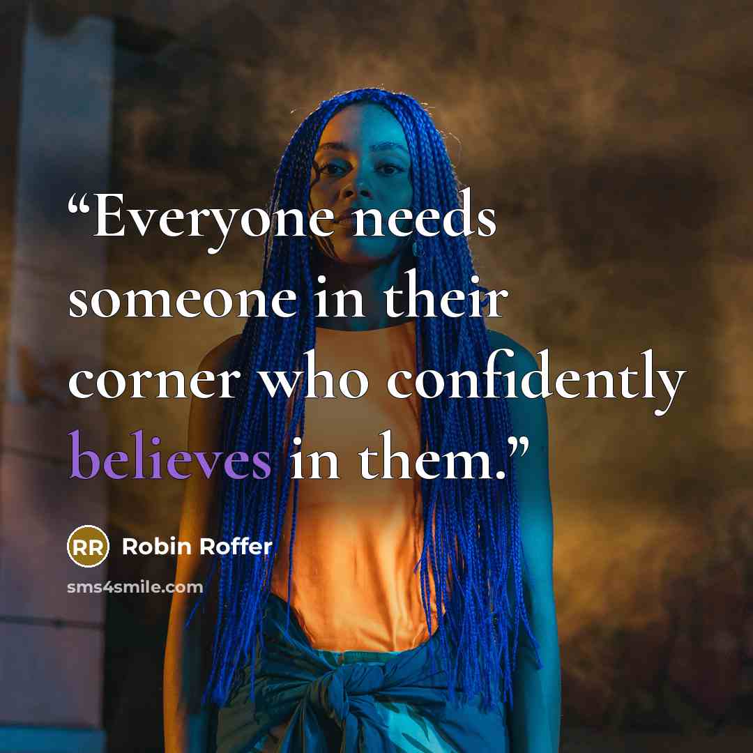 “Everyone needs someone in their corner who confidently believes in them.” quote by Robin Roffer