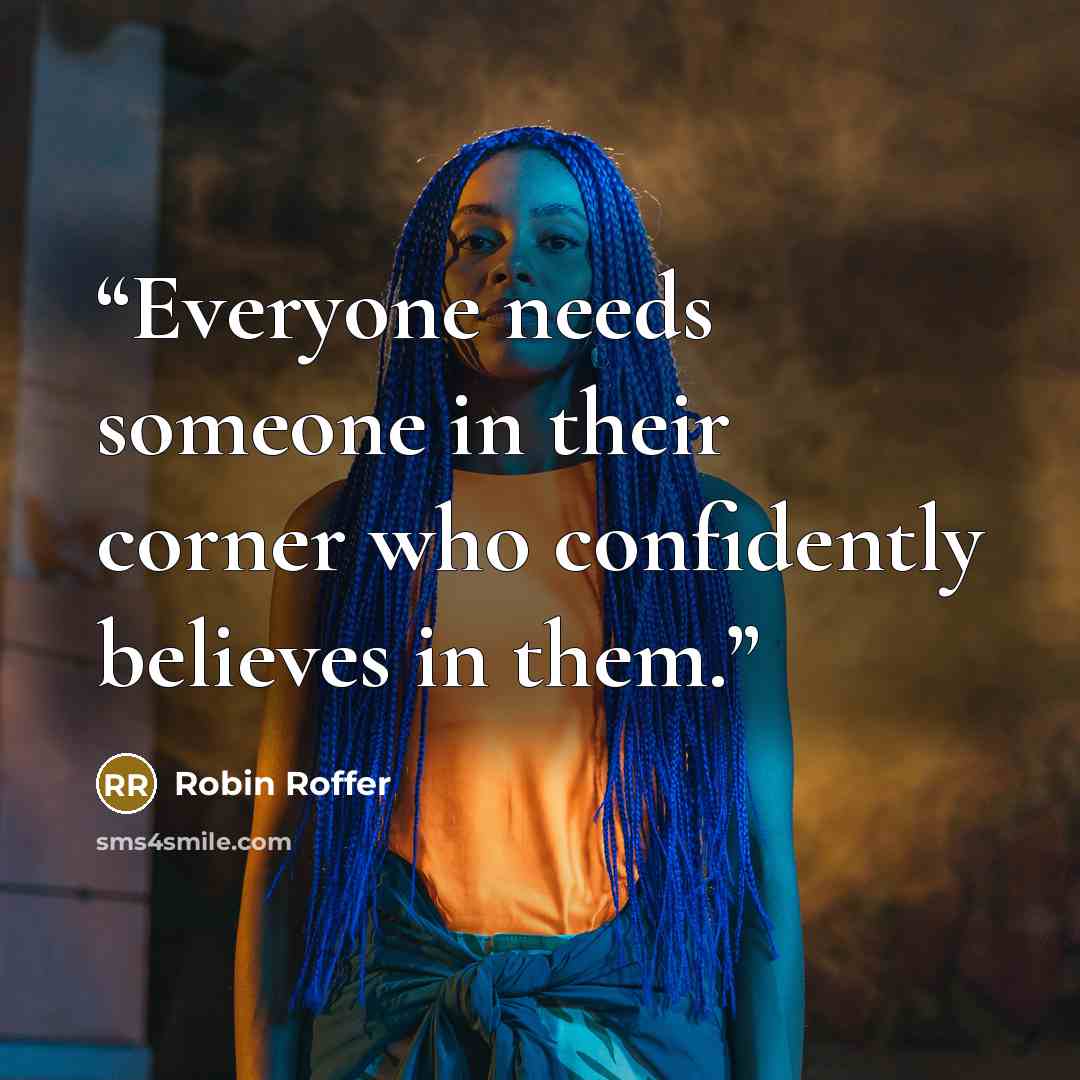 “Everyone needs someone in their corner who confidently believes in them.” quote by Robin Roffer