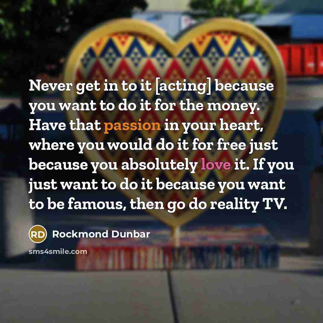 “Never get in to it [acting] because you want to…” quote by Rockmond Dunbar