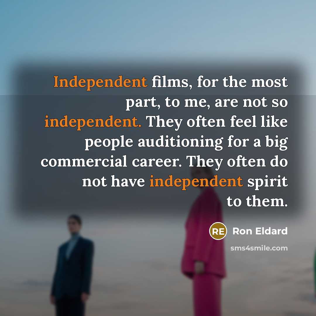 “Independent films, for the most part, to me, are not…” quote by Ron Eldard