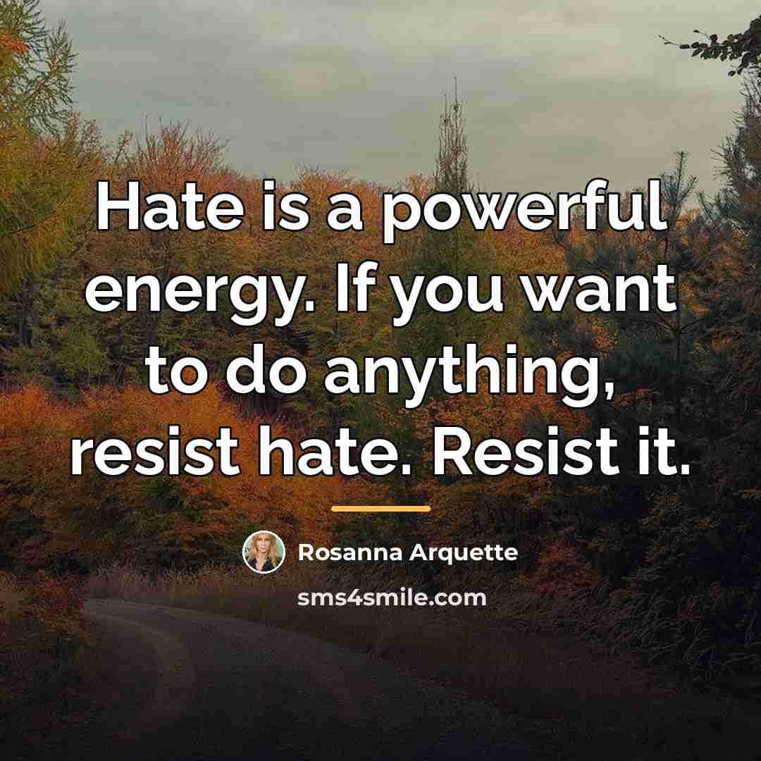 “Hate is a powerful energy. If you want to do…” quote by Rosanna Arquette