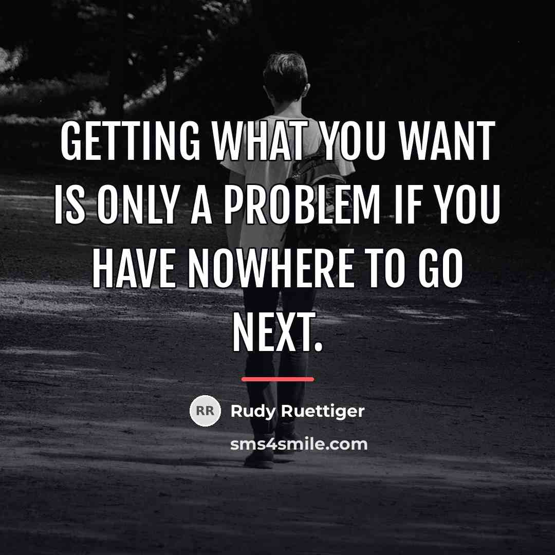 “Getting what you want is only a problem if you…” quote by Rudy Ruettiger