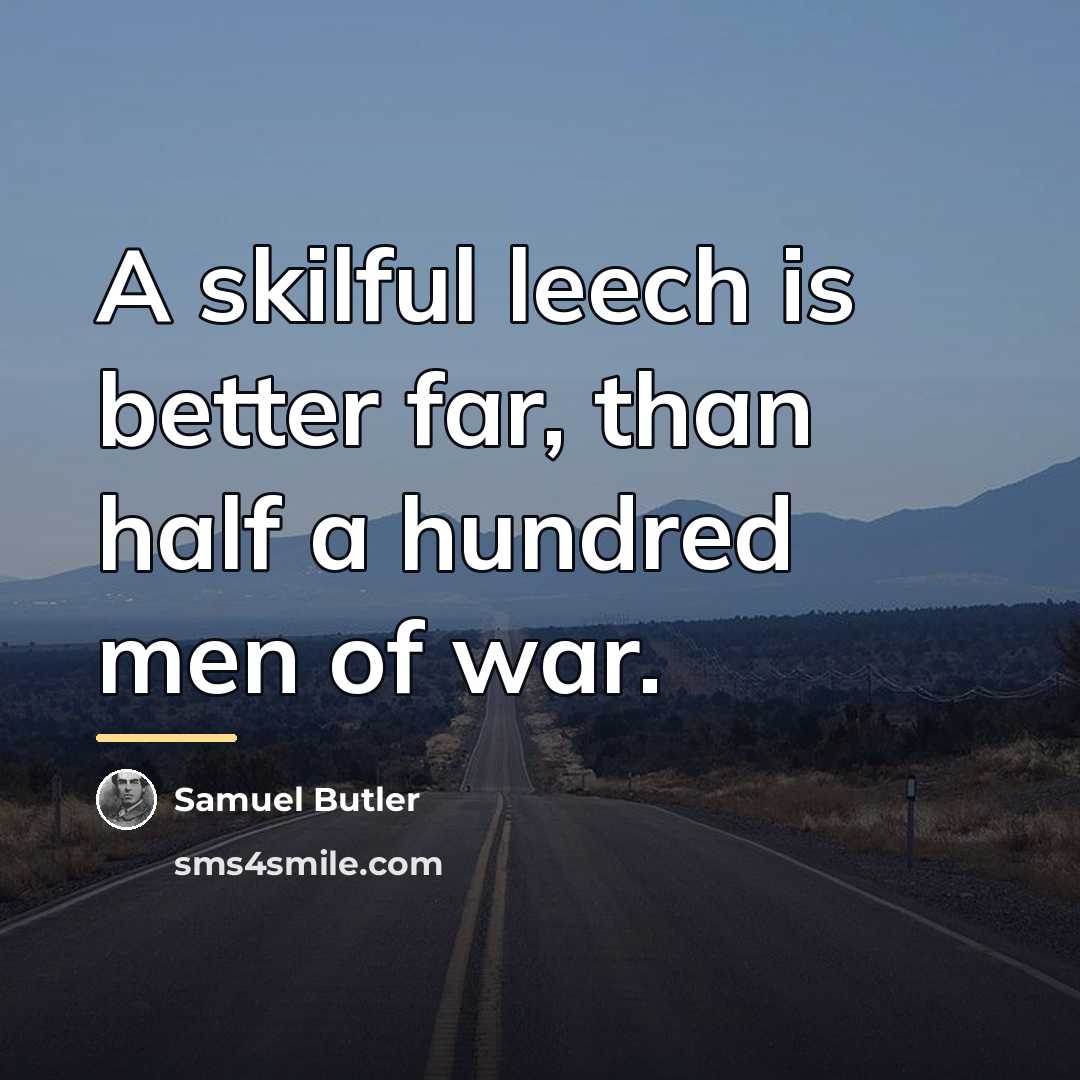 “A skilful leech is better far, than half a hundred…” quote by Samuel Butler