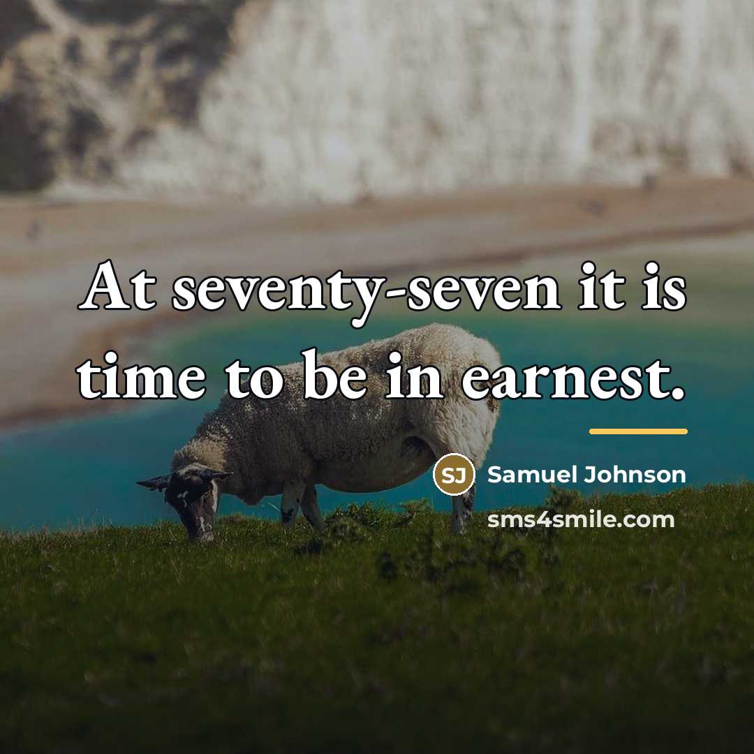 “At seventy-seven it is time to be in earnest.…” quote by Samuel Johnson