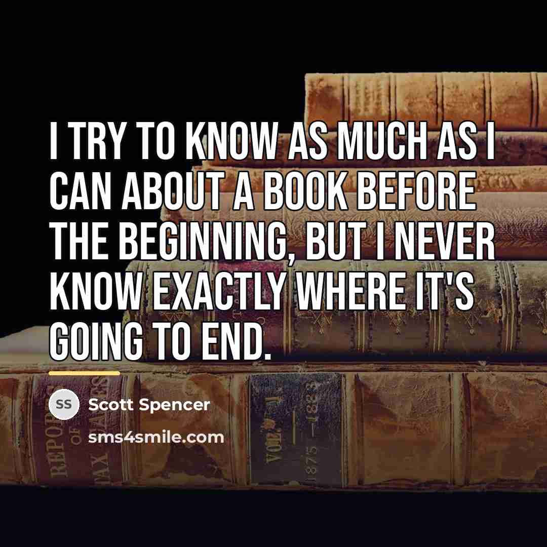 “I try to know as much as I can about…” quote by Scott Spencer