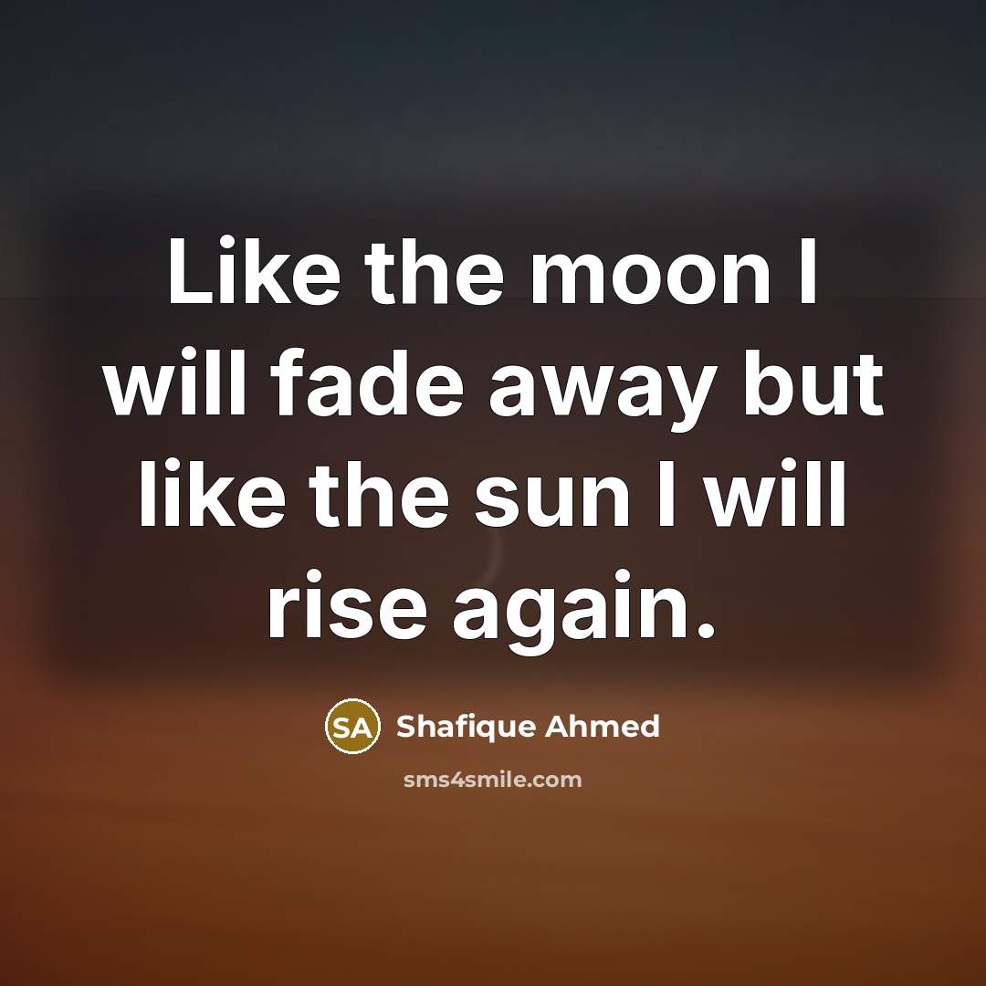 “Like the moon I will fade away but like the…” quote by Shafique Ahmed