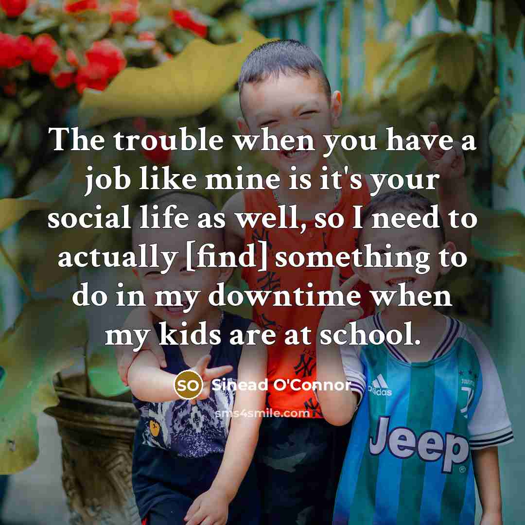 “The trouble when you have a job like mine is…” quote by Sinead O'Connor