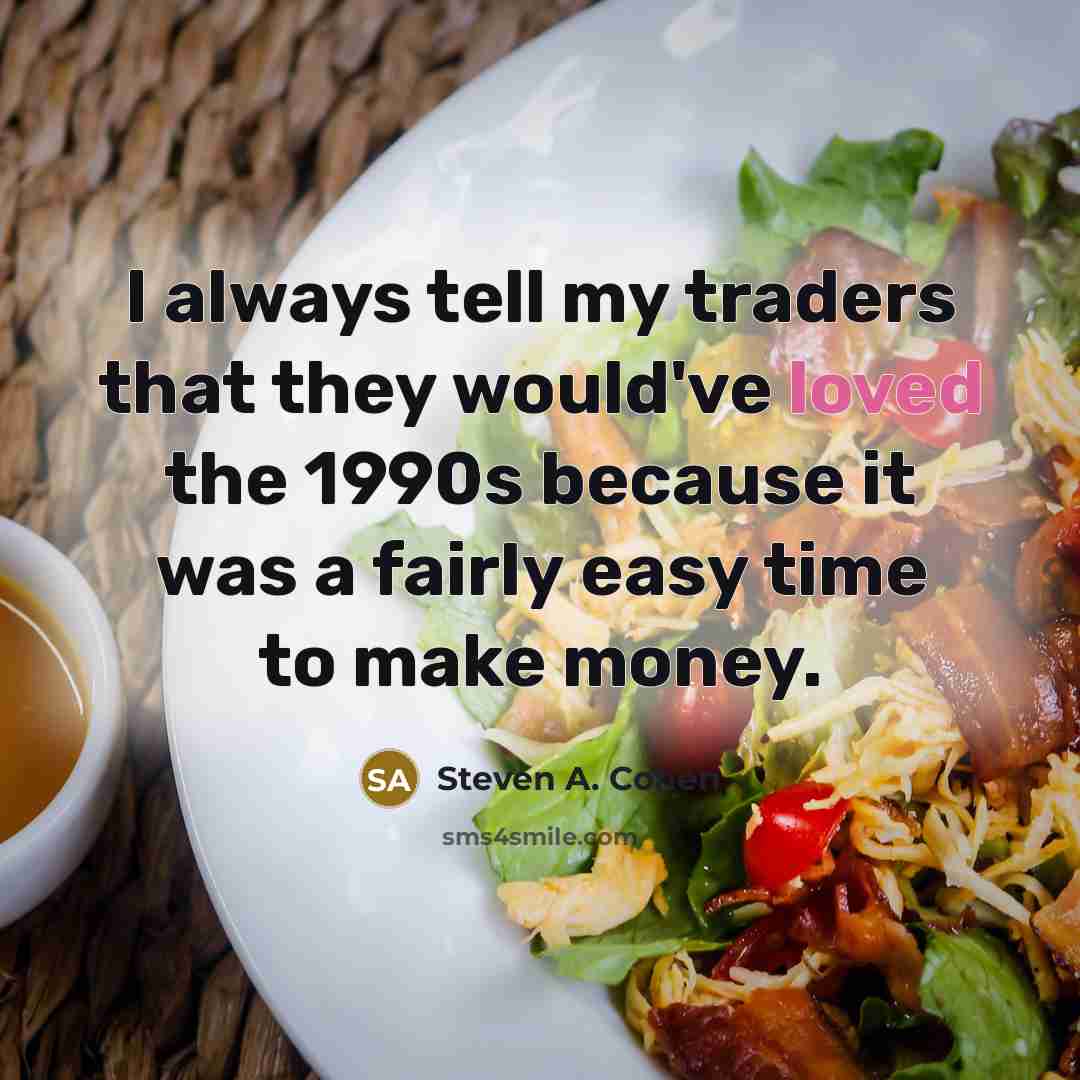 “I always tell my traders that they would've loved the…” quote by Steven A. Cohen