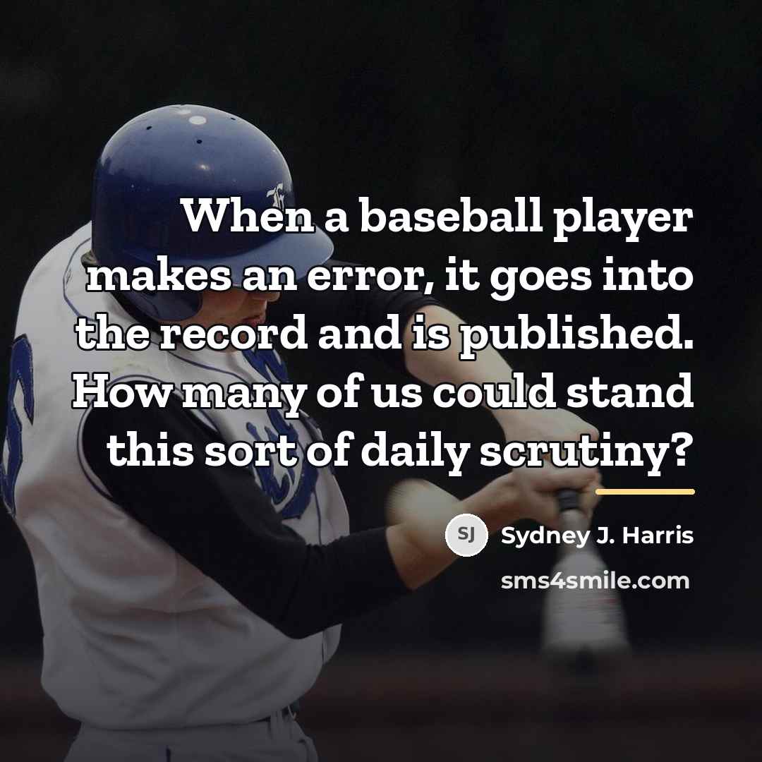 “When a baseball player makes an error, it goes into…” quote by Sydney J. Harris