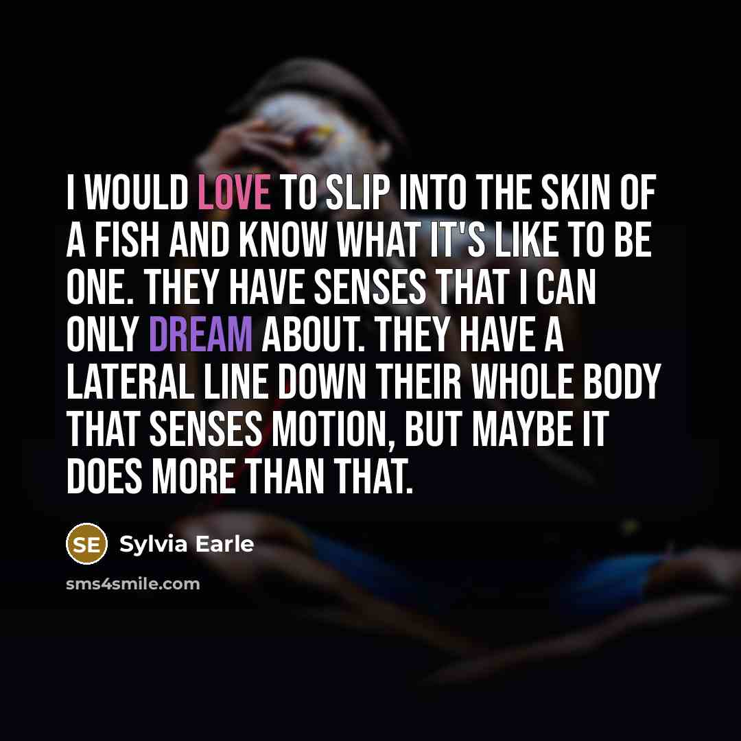 “I would love to slip into the skin of a…” quote by Sylvia Earle