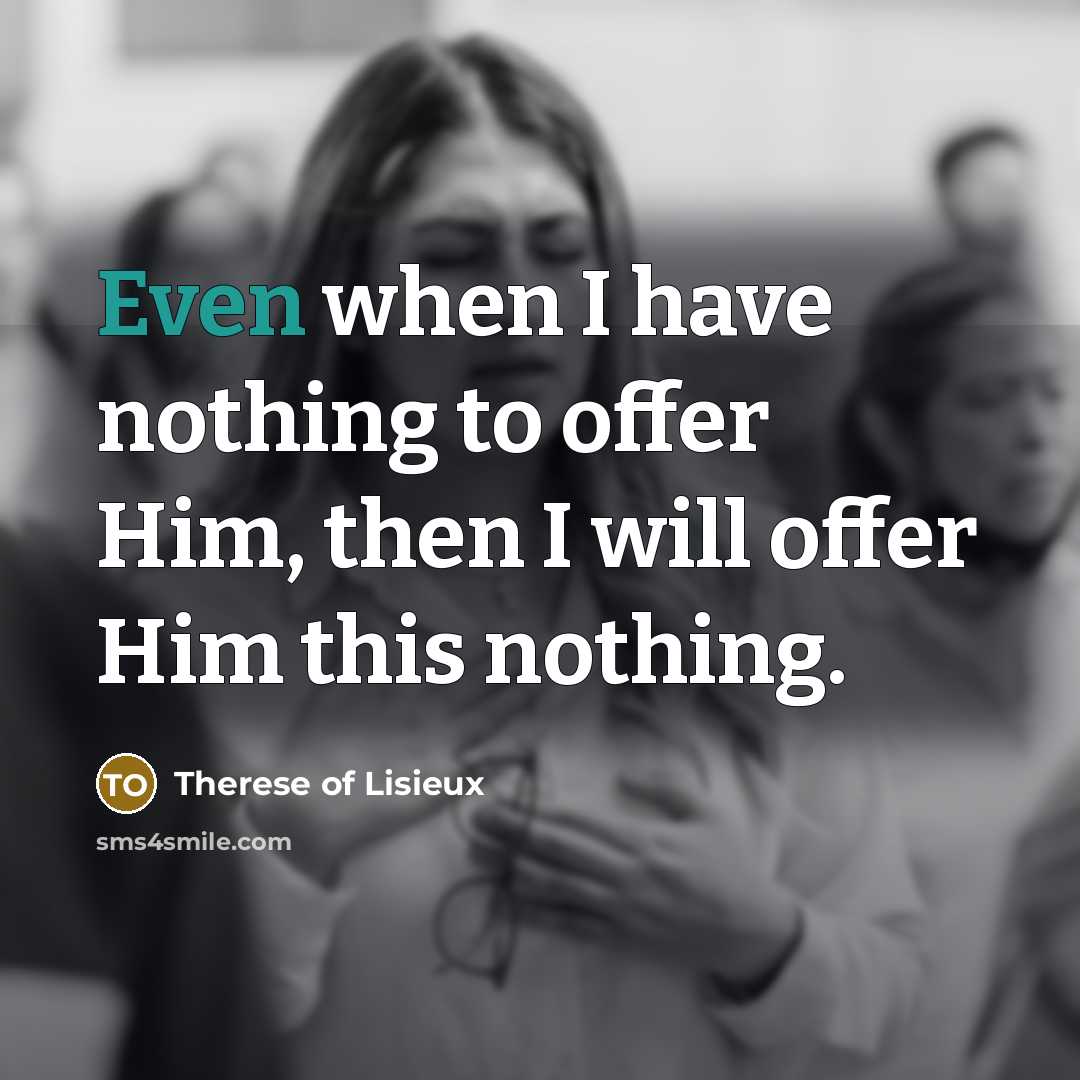 “Even when I have nothing to offer Him, then I…” quote by Therese Of Lisieux