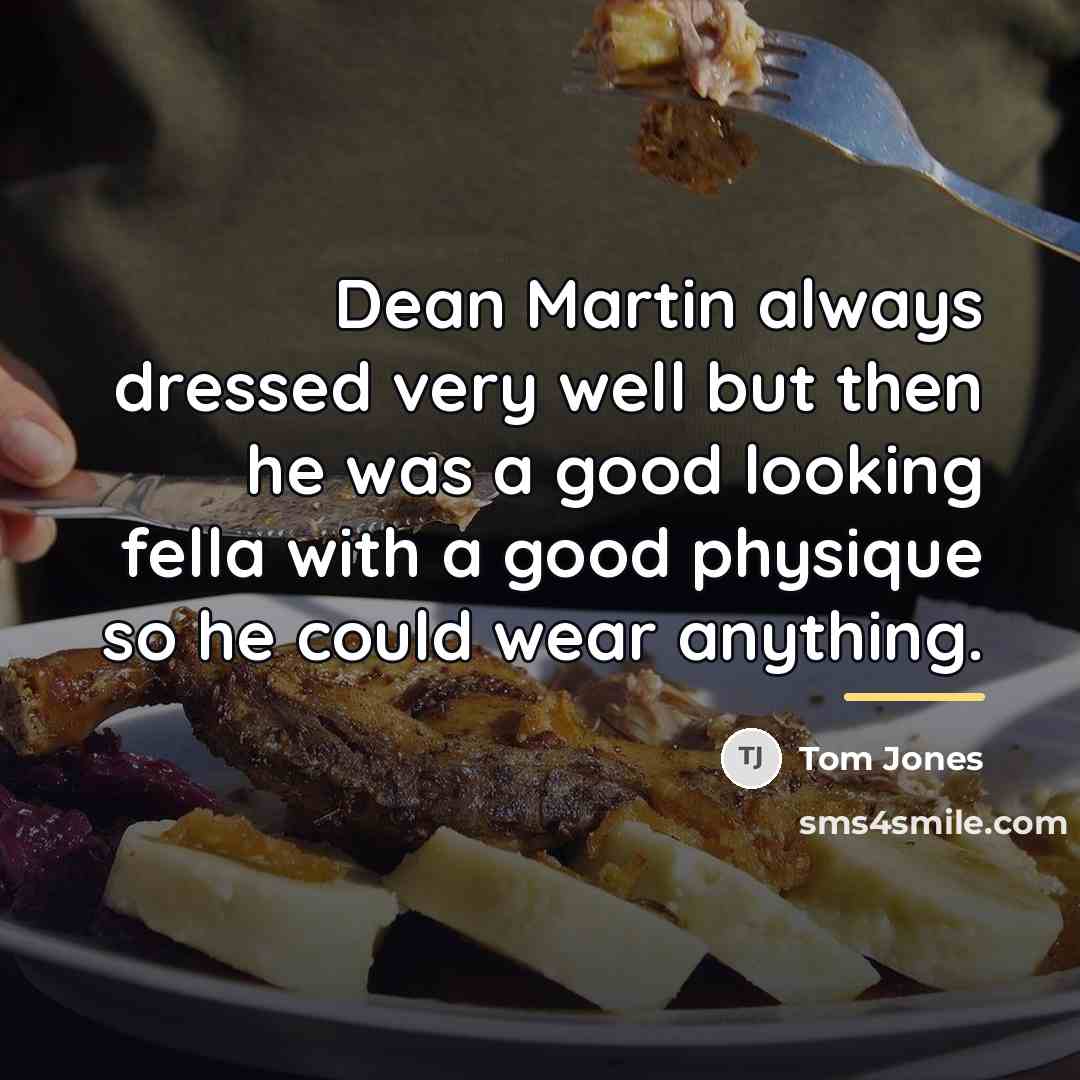 “Dean Martin always dressed very well but then he was…” quote by Tom Jones