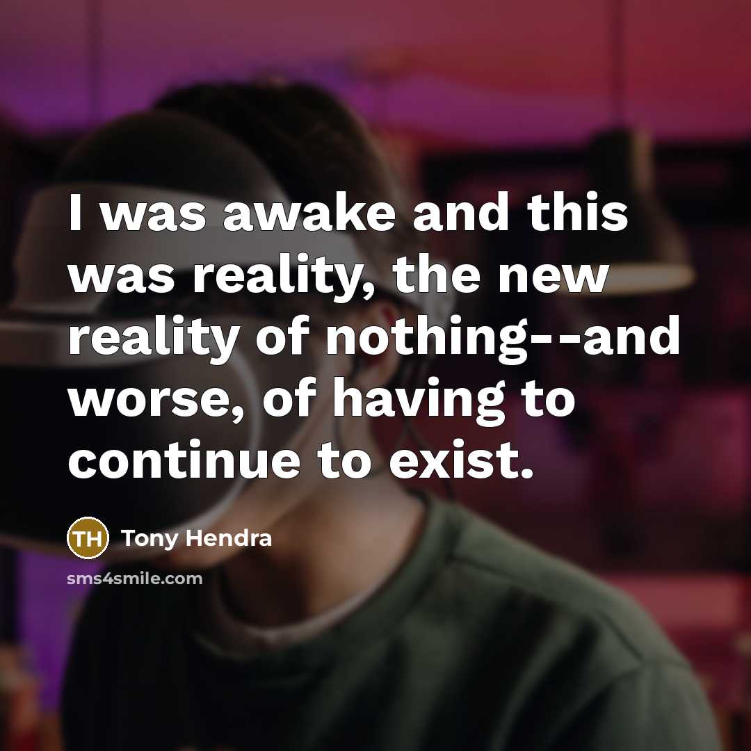 “I was awake and this was reality, the new reality…” quote by Tony Hendra