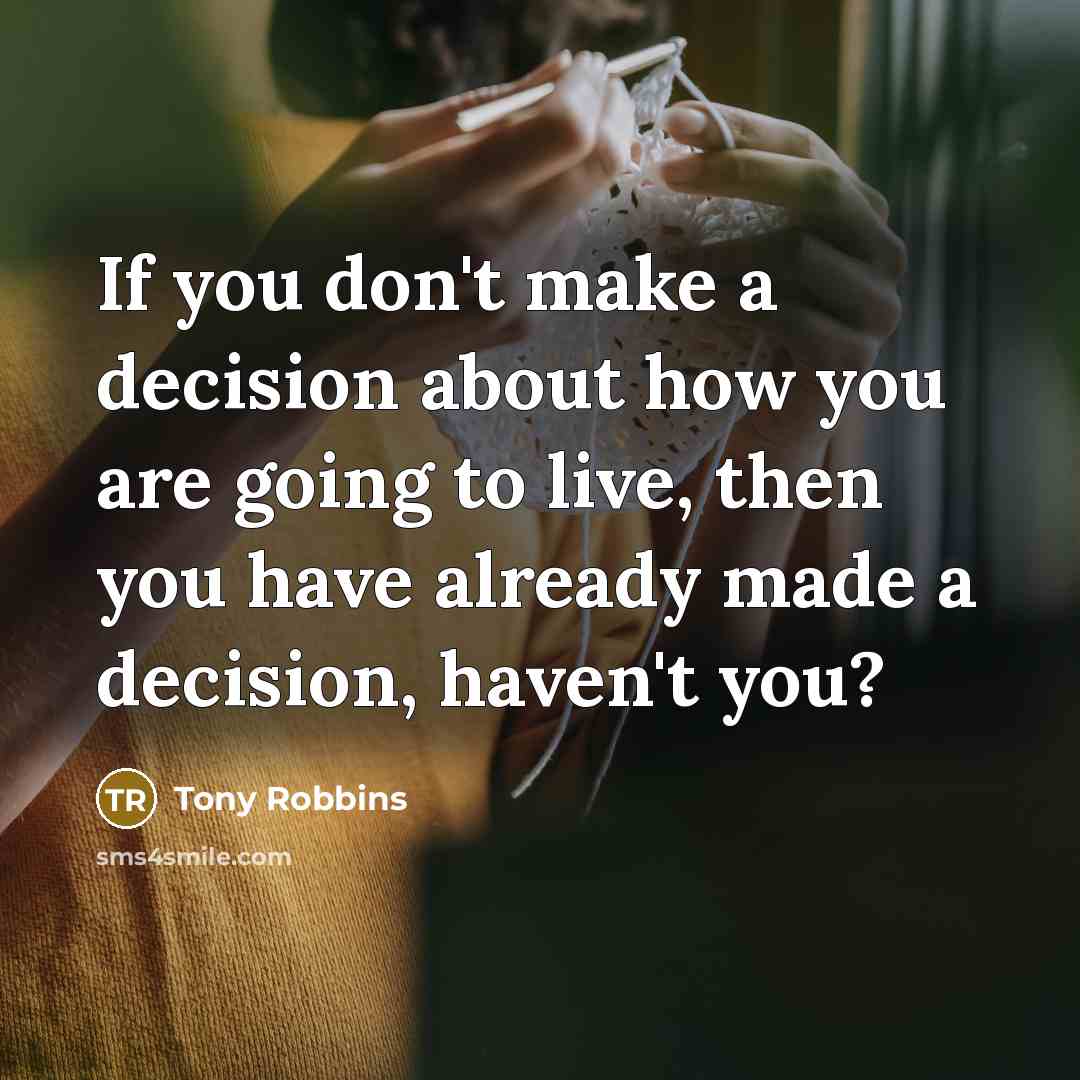 “If you don't make a decision about how you are…” quote by Tony Robbins