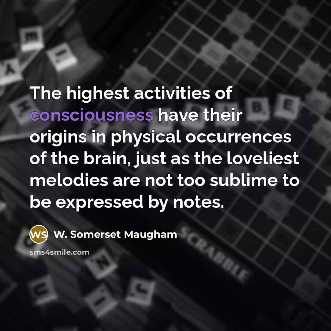 “The highest activities of consciousness have their origins in physical…” quote by W. Somerset Maugham