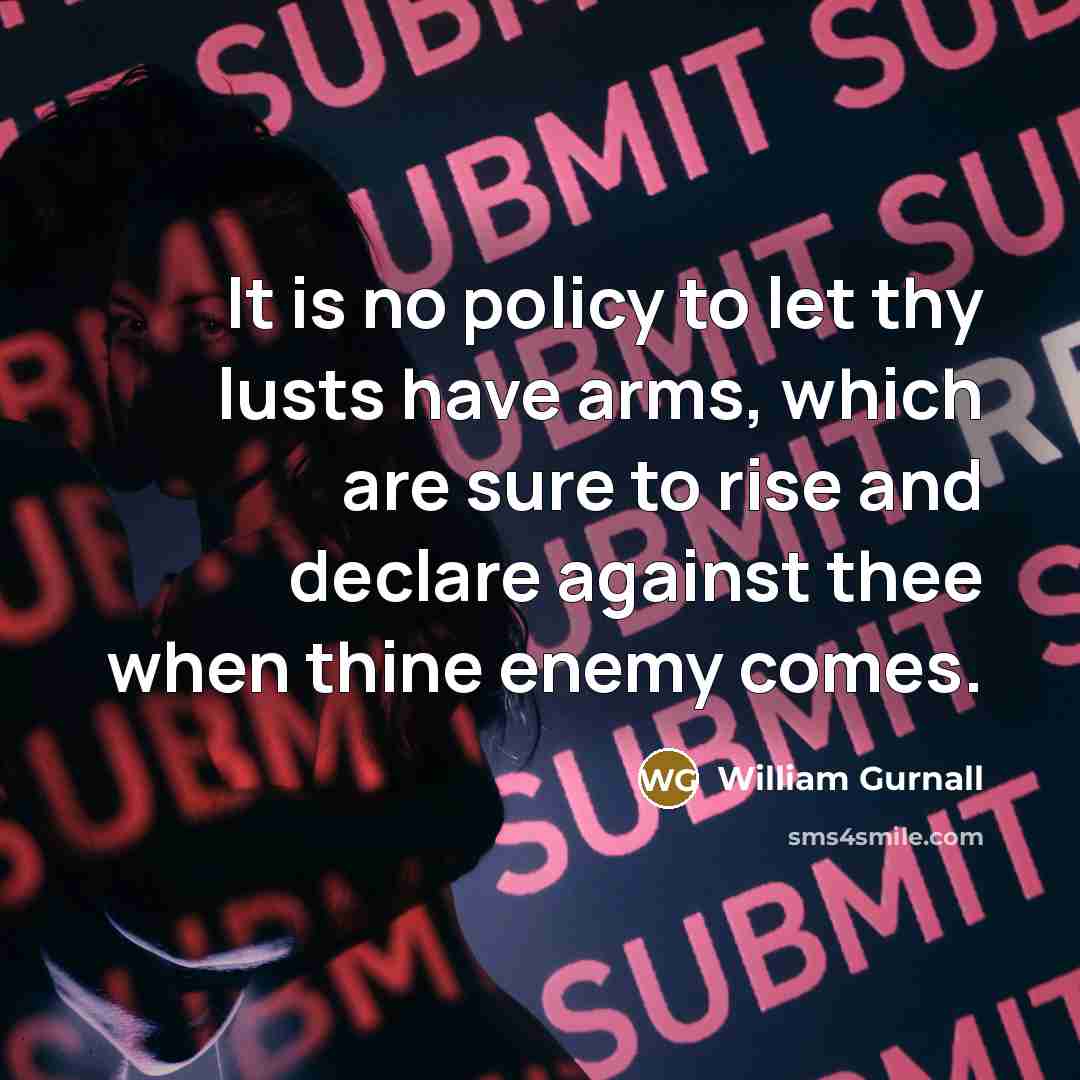 “It is no policy to let thy lusts have arms,…” quote by William Gurnall