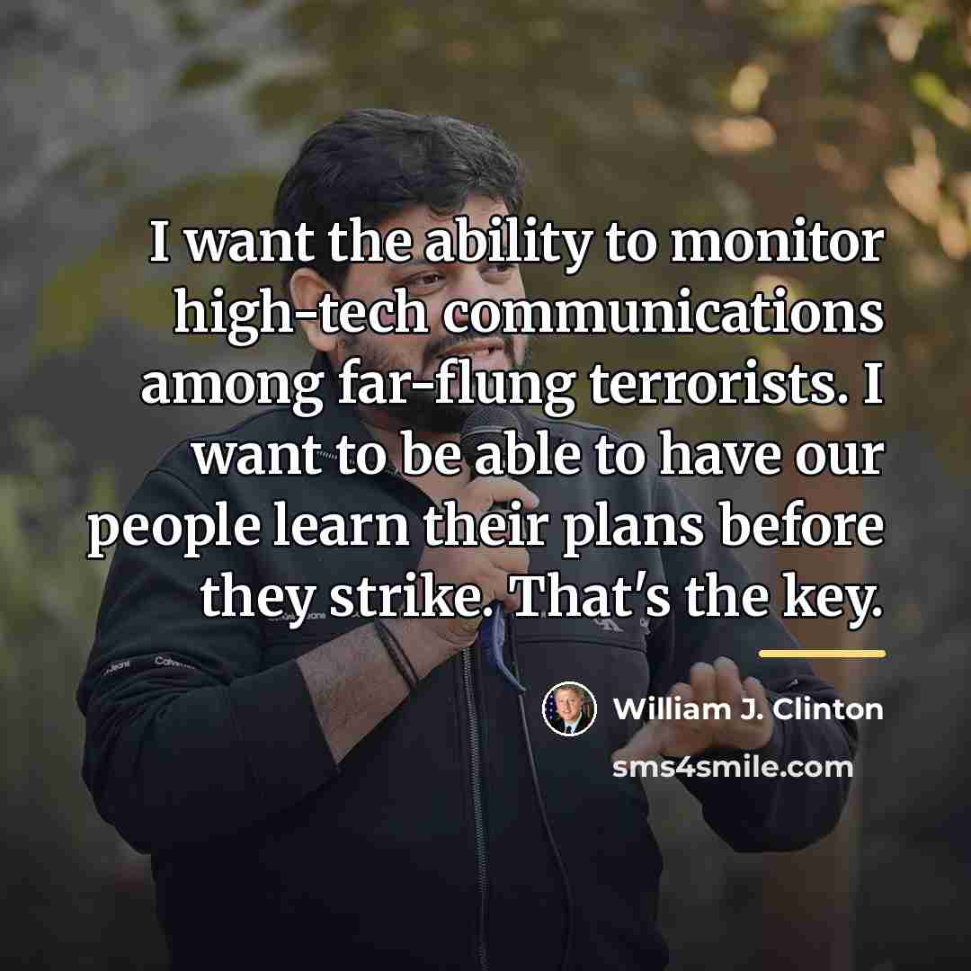 “I want the ability to monitor high-tech communications among far-flung…” quote by William J. Clinton