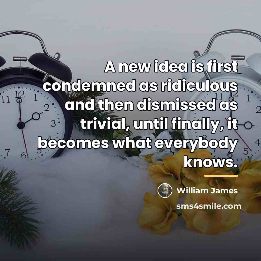 “A new idea is first condemned as ridiculous and then…” quote by William James