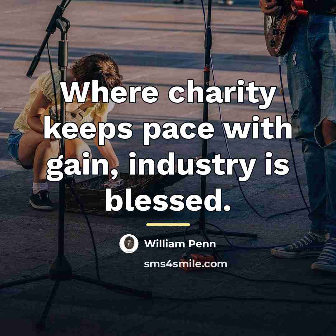 “Where charity keeps pace with gain, industry is blessed.…” quote by William Penn