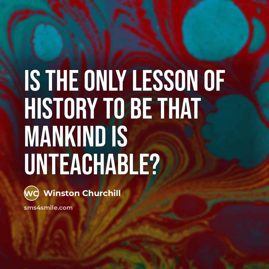 “Is the only lesson of history to be that mankind…” quote by Winston Churchill