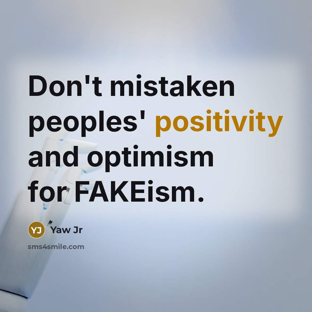 “Don't mistaken peoples' positivity and optimism for FAKEism.…” quote by Yaw Jr