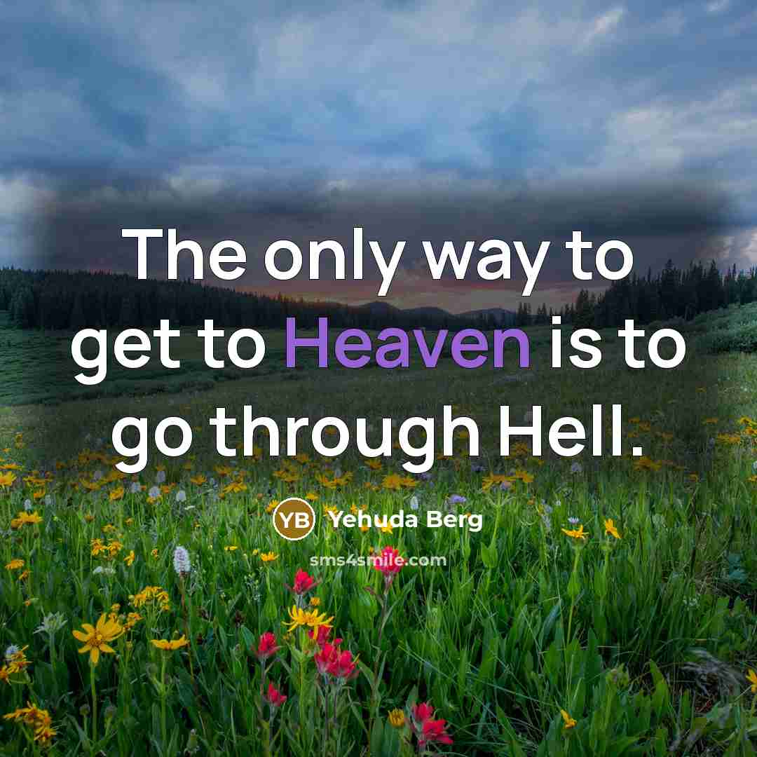 “The only way to get to Heaven is to go…” quote by Yehuda Berg