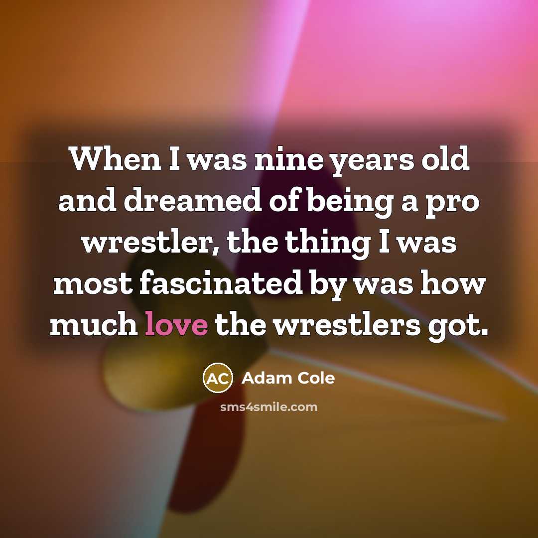 “When I was nine years old and dreamed of being…” quote by Adam Cole