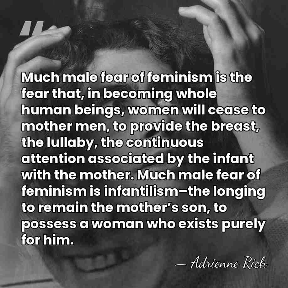 Much male fear of feminism is the fear that, in becoming whole&hellip; - Adrienne Rich